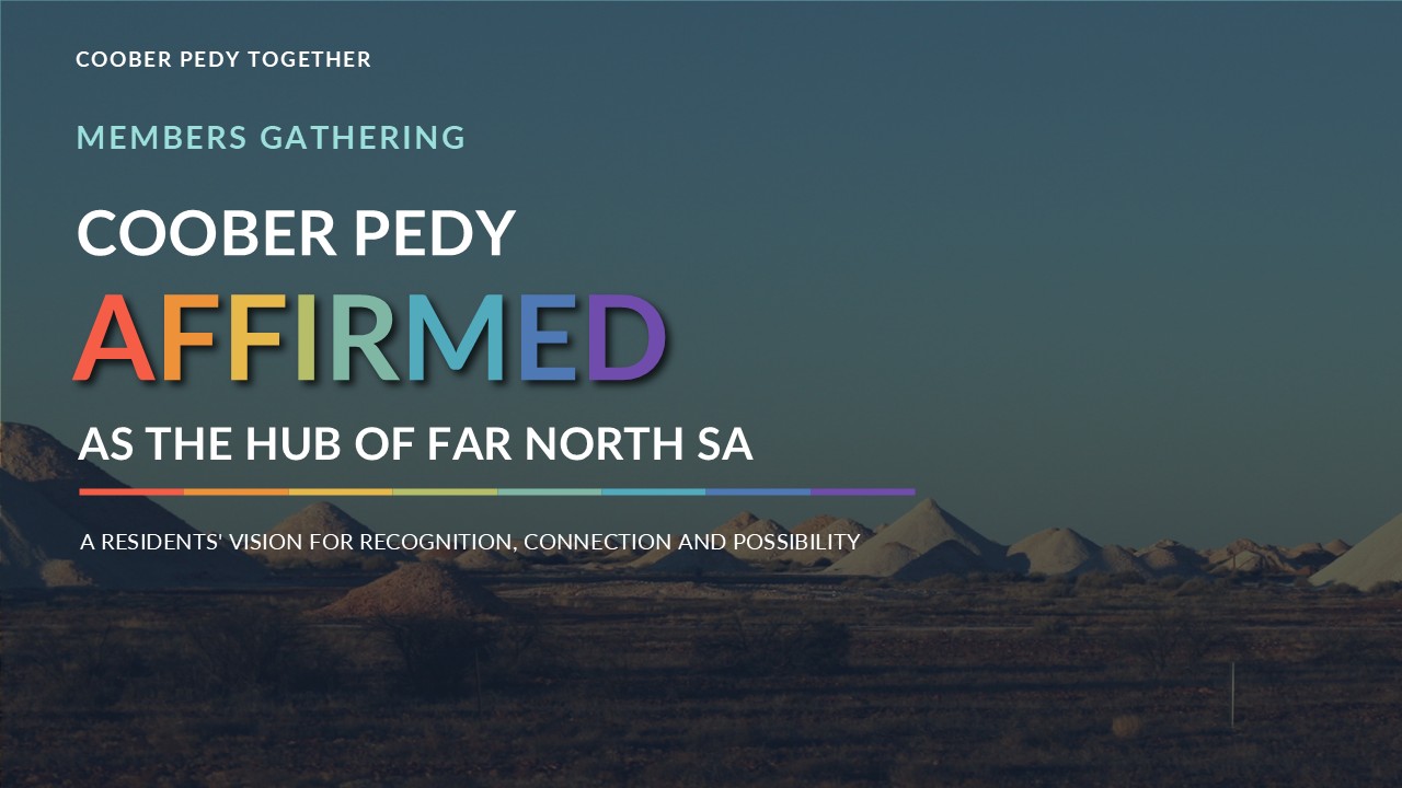 Coober Pedy affirmed as the hub of Far North SA. A residents’ vision for recognition, connection and possibility.